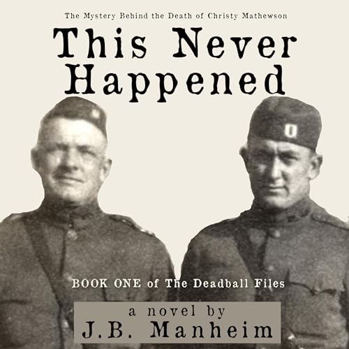 Beacon Audiobooks Releases “This Never Happened: The Mystery Behind the Death of Christy Mathewson” By Author J.B. Manheim