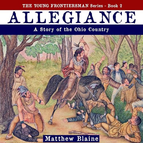 Beacon Audiobooks Has Just Released “Allegiance: A Story of the Ohio Country” By Author Matthew Blaine